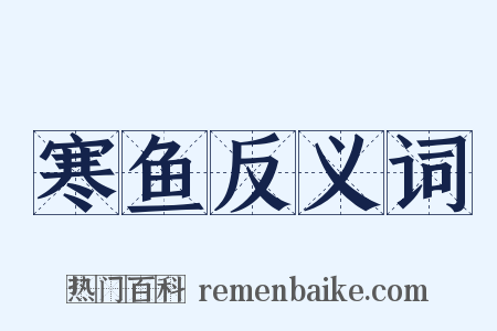 寒鱼反义词是什么意思的图片